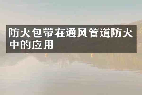防火包带在通风管道防火中的应用