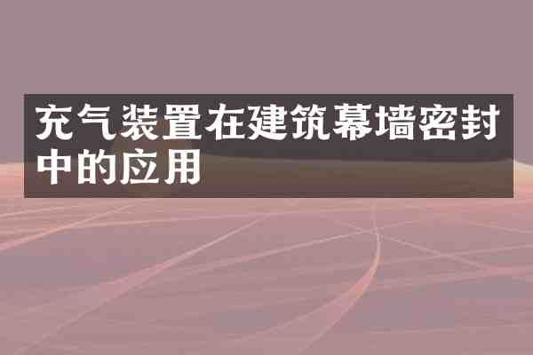 充气装置在建筑幕墙密封中的应用