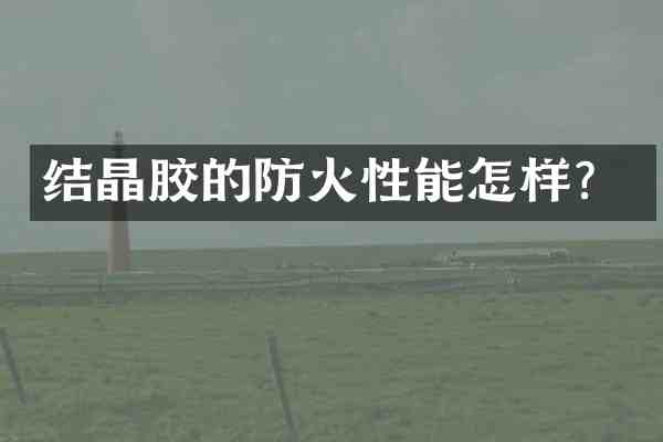 结晶胶的防火性能怎样?