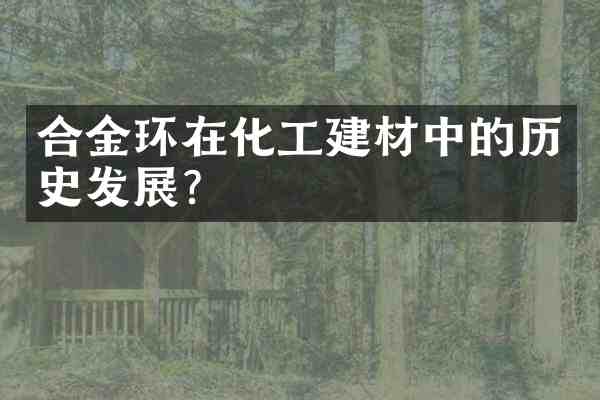 合金环在化工建材中的历史发展?