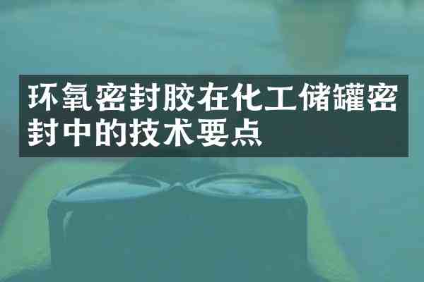 环氧密封胶在化工储罐密封中的技术要点