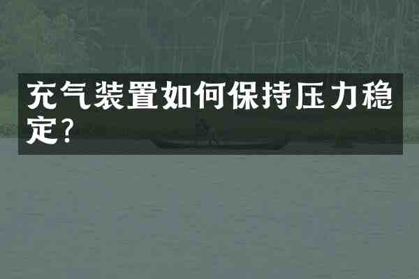 充气装置如何保持压力稳定？