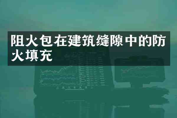 阻火包在建筑缝隙中的防火填充