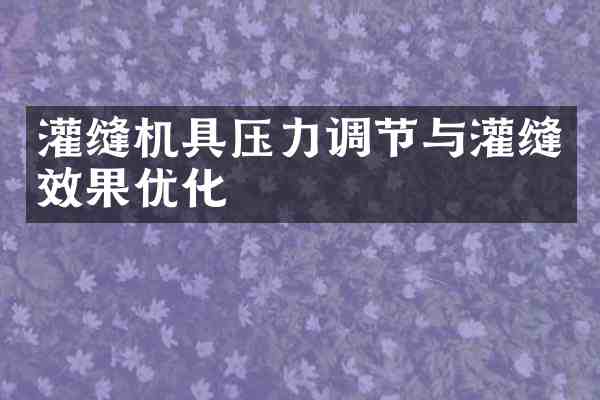 灌缝机具压力调节与灌缝效果优化