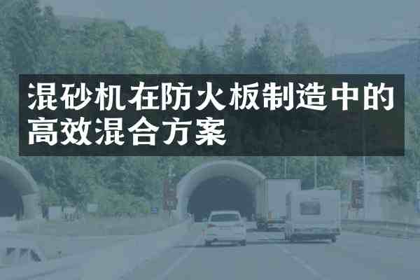 混砂机在防火板制造中的高效混合方案
