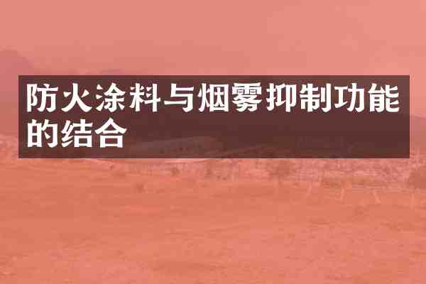 防火涂料与烟雾抑制功能的结合