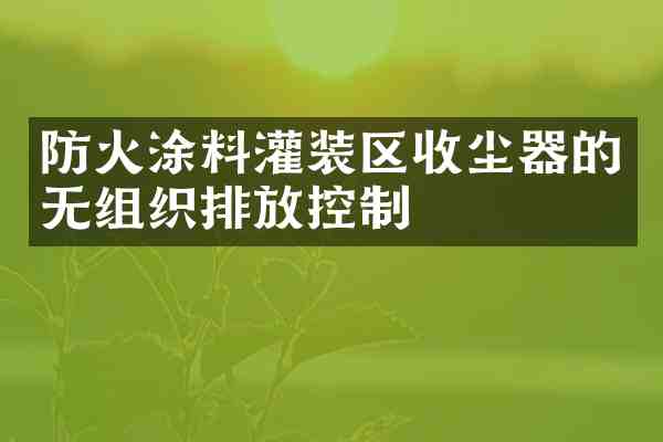 防火涂料灌装区收尘器的无组织排放控制
