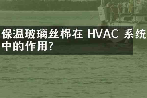 保温玻璃丝棉在 HVAC 系统中的作用?