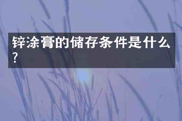 锌涂膏的储存条件是什么?