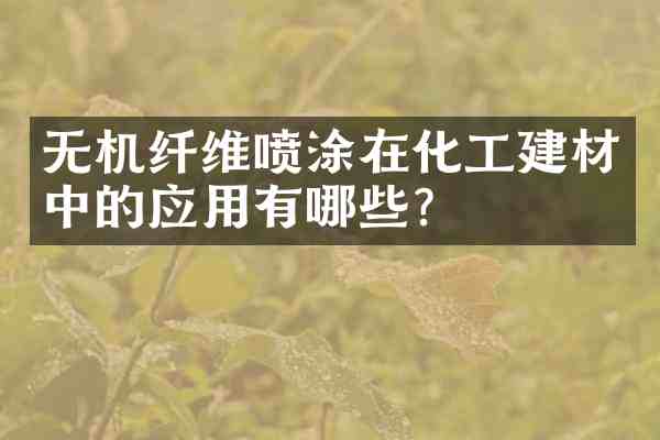 无机纤维喷涂在化工建材中的应用有哪些?