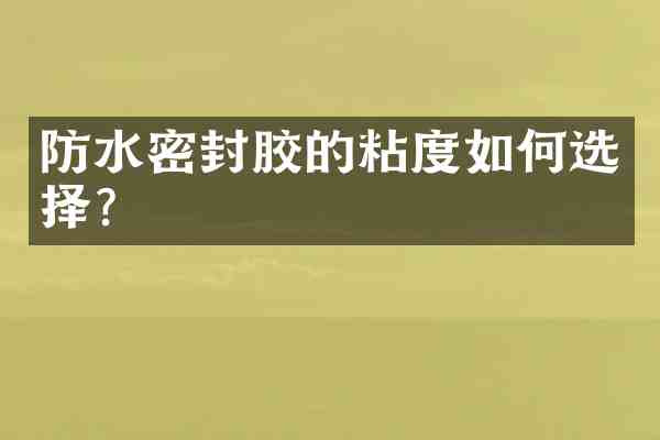 防水密封胶的粘度如何选择?