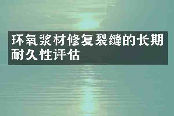 环氧浆材修复裂缝的长期耐久性评估