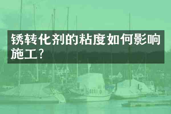 锈转化剂的粘度如何影响施工？