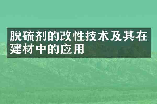 脱硫剂的改性技术及其在建材中的应用