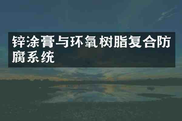 锌涂膏与环氧树脂复合防腐系统