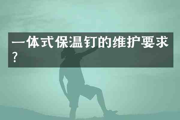 一体式保温钉的维护要求?