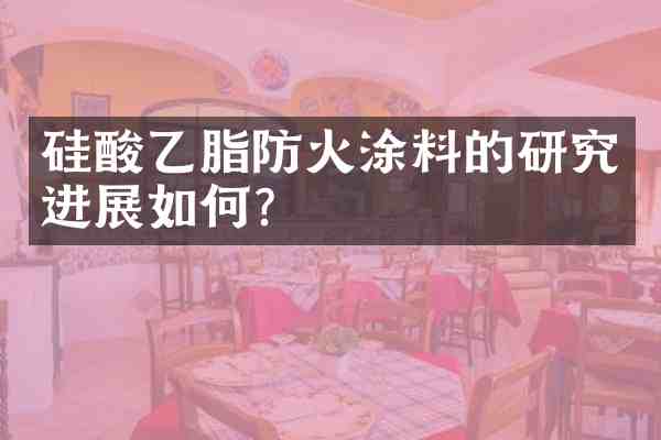 硅酸乙脂防火涂料的研究进展如何?