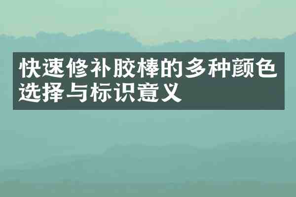 快速修补胶棒的多种颜色选择与标识意义