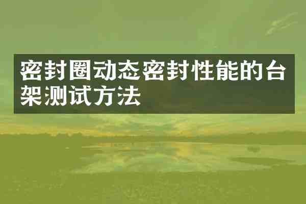 密封圈动态密封性能的台架测试方法