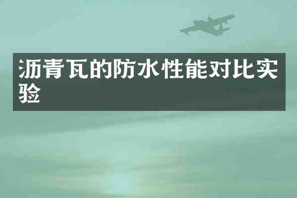 沥青瓦的防水性能对比实验