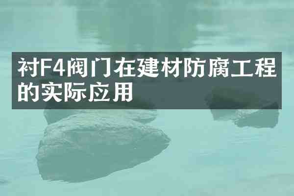 衬F4阀门在建材防腐工程中的实际应用