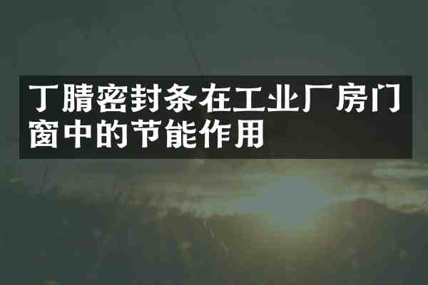 密封条在工业厂房门窗中的节能作用