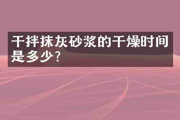 干拌抹灰砂浆的干燥时间是多少?