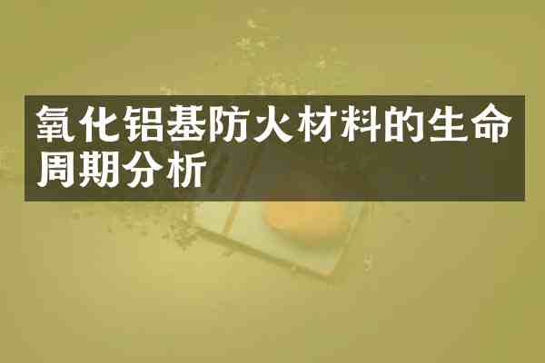 氧化铝基防火材料的生命周期分析