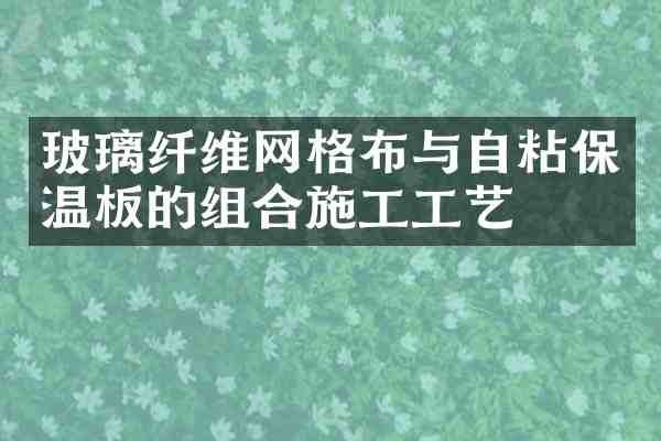玻璃纤维网格布与自粘保温板的组合施工工艺