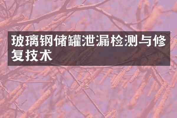 玻璃钢储罐泄漏检测与修复技术