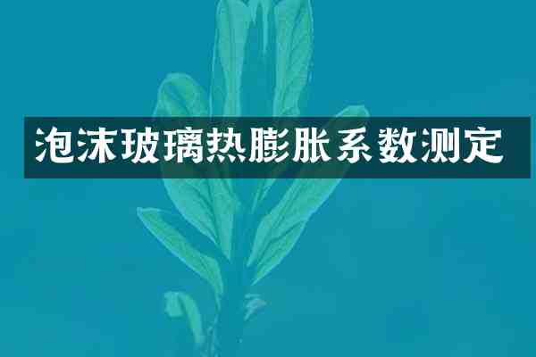 泡沫玻璃热膨胀系数测定