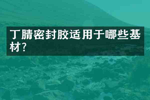 密封胶适用于哪些基材?