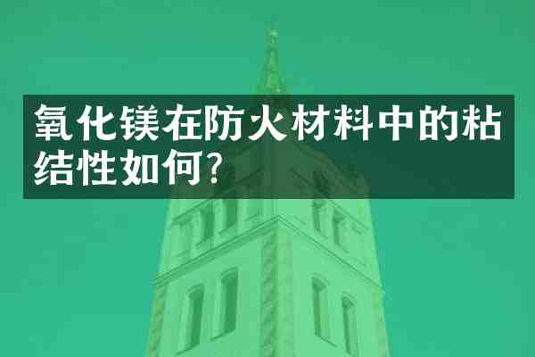 氧化镁在防火材料中的粘结性如何?