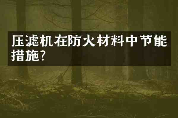 压滤机在防火材料中节能措施?