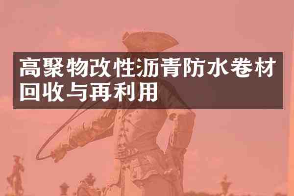 高聚物改性沥青防水卷材回收与再利用
