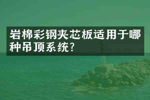 岩棉彩钢夹芯板适用于哪种吊顶系统?