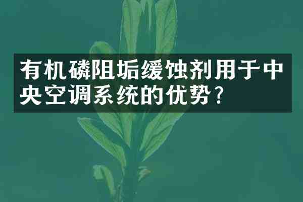 有机磷阻垢缓蚀剂用于中央空调系统的优势?