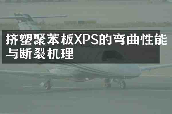 挤塑聚苯板XPS的弯曲性能与断裂机理