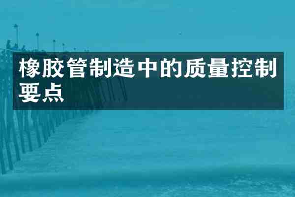 橡胶管制造中的质量控制要点