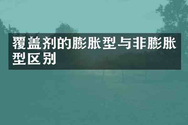 覆盖剂的膨胀型与非膨胀型区别