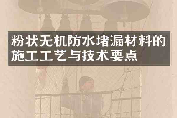 粉状无机防水堵漏材料的施工工艺与技术要点