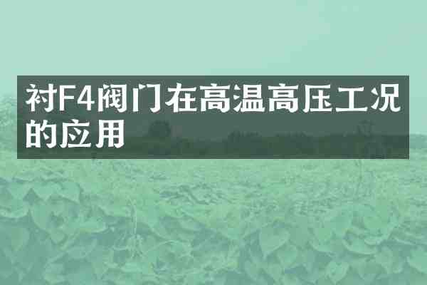 衬F4阀门在高温高压工况下的应用