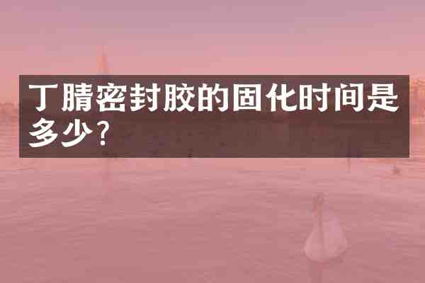 密封胶的固化时间是多少?