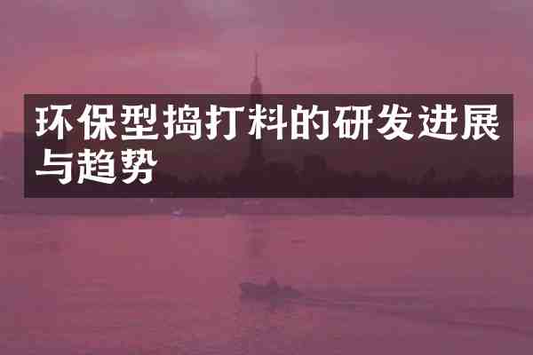 环保型捣打料的研发进展与趋势