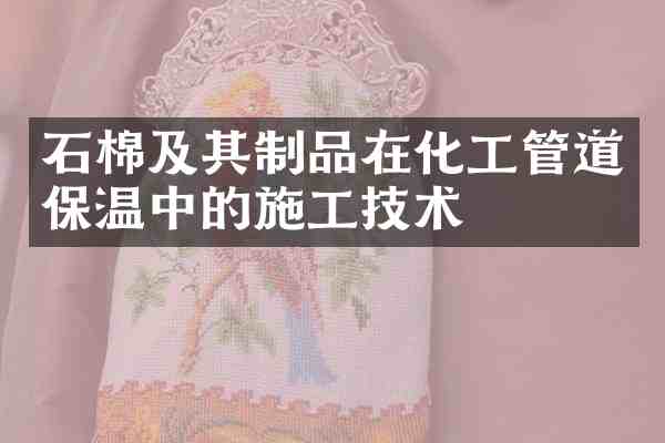 石棉及其制品在化工管道保温中的施工技术
