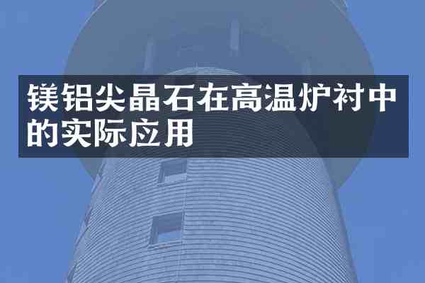 镁铝尖晶石在高温炉衬中的实际应用