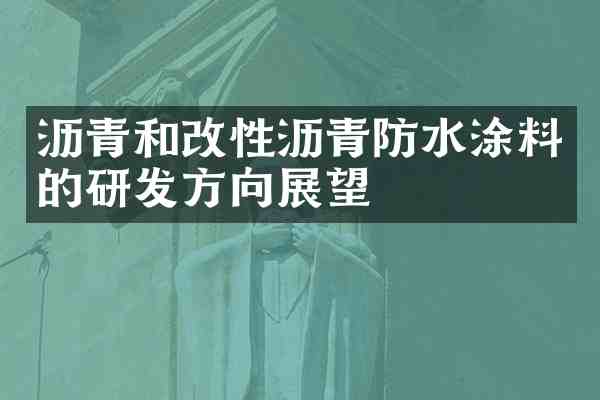 沥青和改性沥青防水涂料的研发方向展望