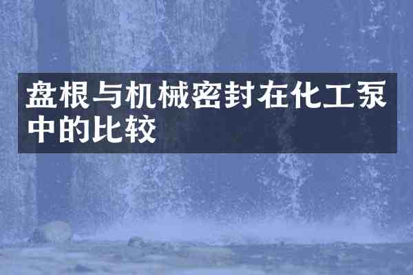 盘根与机械密封在化工泵中的比较