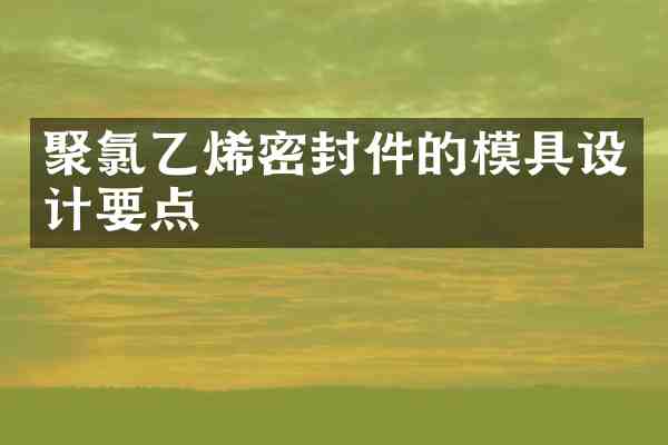 聚氯乙烯密封件的模具设计要点