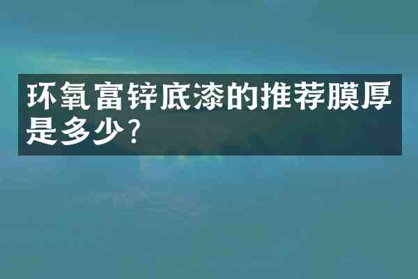 环氧富锌底漆的推荐膜厚是多少?